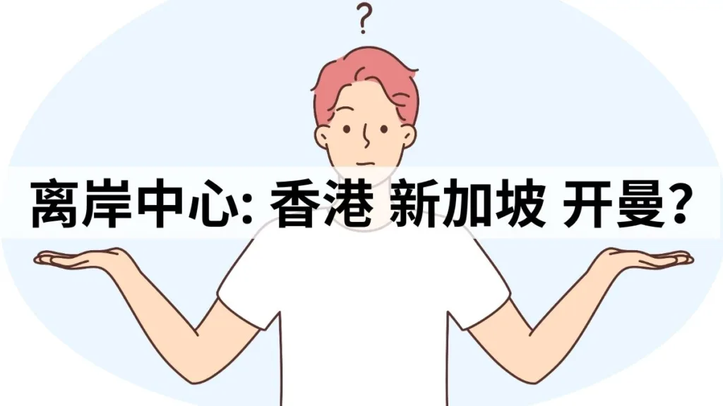 香港、开曼、新加坡：哪个离岸属地最适合你的跨国企业